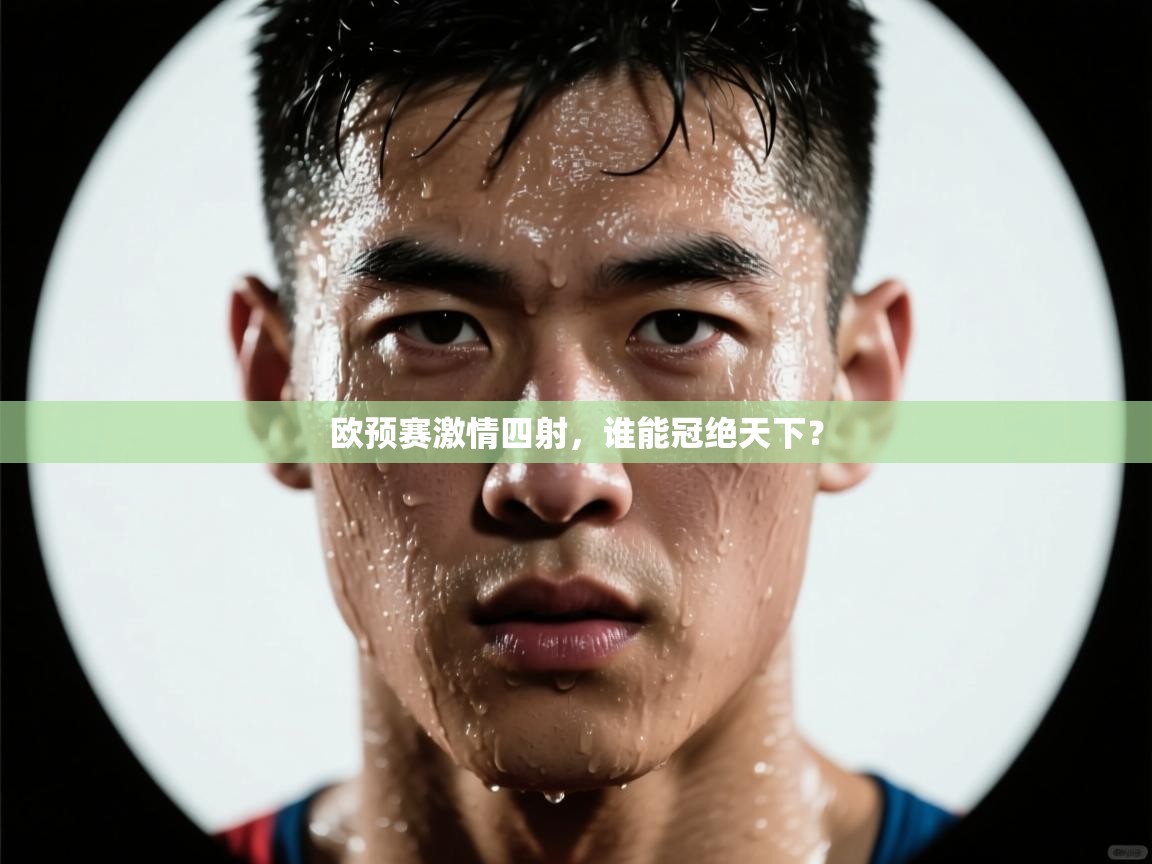 欧预赛激情四射,谁能冠绝天下?